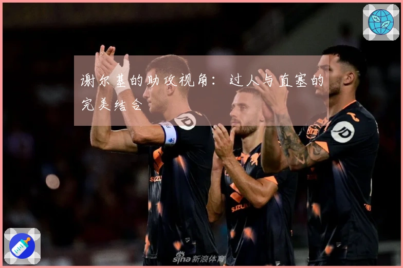 谢尔基的助攻视角：过人与直塞的完美结合