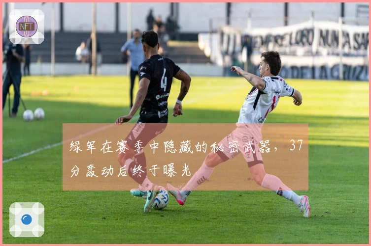 绿军在赛季中隐藏的秘密武器，37分轰动后终于曝光